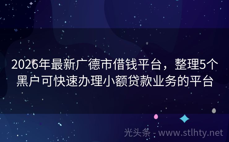 2026年最新广德市借钱平台，整理5个黑户可快速办理小额贷款业务的平台