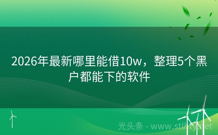 2026年最新哪里能借10w，整理5个黑户都能下的软件
