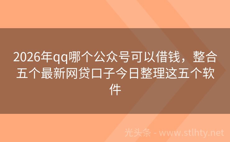 2026年qq哪个公众号可以借钱，整合五个最新网贷口子今日整理这五个软件