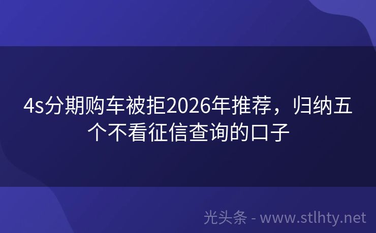 4s分期购车被拒2026年推荐，归纳五个不看征信查询的口子