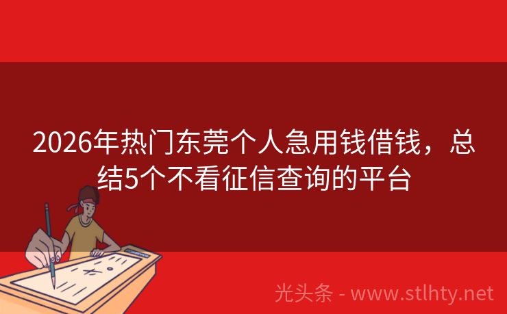 2026年热门东莞个人急用钱借钱，总结5个不看征信查询的平台