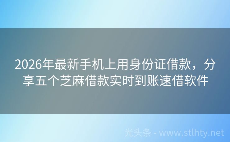 2026年最新手机上用身份证借款，分享五个芝麻借款实时到账速借软件