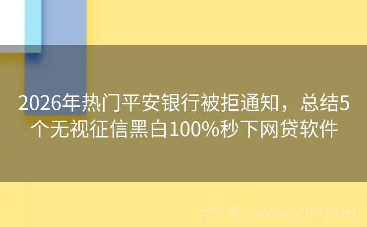2026年热门平安银行被拒通知，总结5个无视征信黑白100%秒下网贷软件