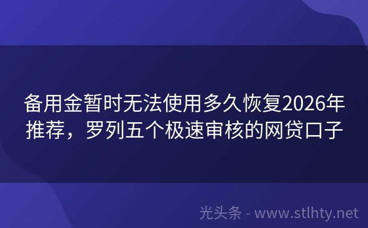 备用金暂时无法使用多久恢复2026年推荐，罗列五个极速审核的网贷口子