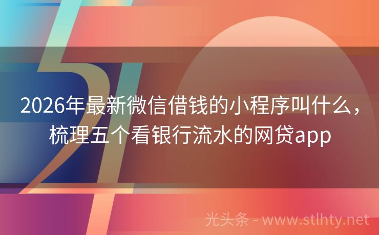 2026年最新微信借钱的小程序叫什么，梳理五个看银行流水的网贷app