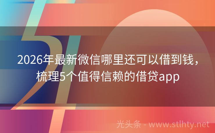 2026年最新微信哪里还可以借到钱，梳理5个值得信赖的借贷app