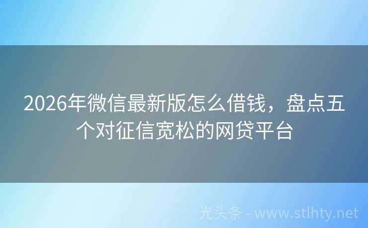 2026年微信最新版怎么借钱，盘点五个对征信宽松的网贷平台