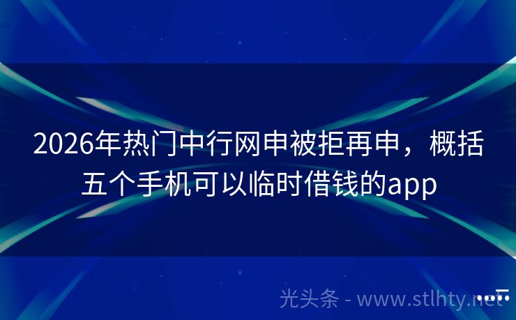 2026年热门中行网申被拒再申，概括五个手机可以临时借钱的app