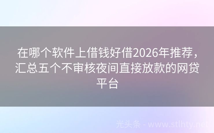 在哪个软件上借钱好借2026年推荐，汇总五个不审核夜间直接放款的网贷平台
