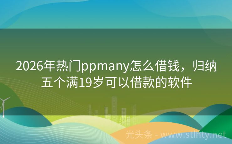 2026年热门ppmany怎么借钱，归纳五个满19岁可以借款的软件