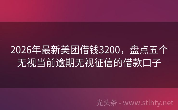 2026年最新美团借钱3200，盘点五个无视当前逾期无视征信的借款口子
