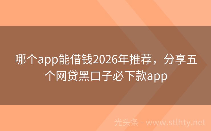 哪个app能借钱2026年推荐，分享五个网贷黑口子必下款app