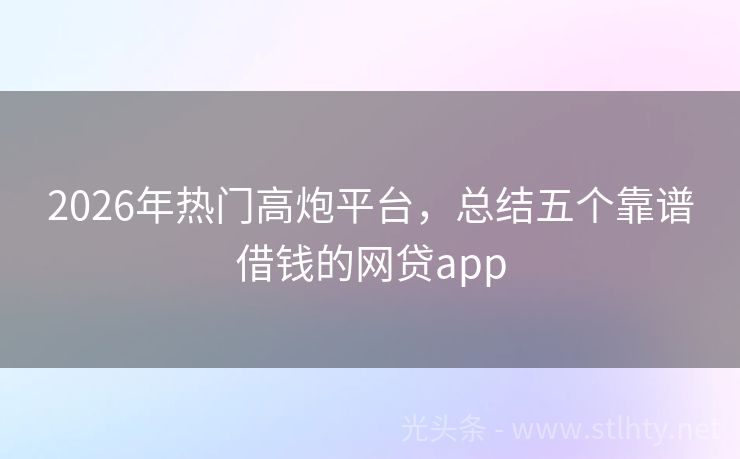 2026年热门高炮平台，总结五个靠谱借钱的网贷app