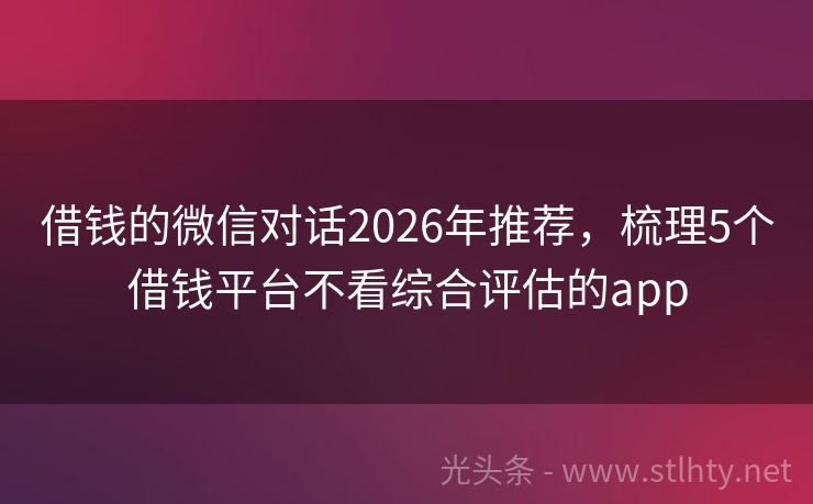 借钱的微信对话2026年推荐，梳理5个借钱平台不看综合评估的app