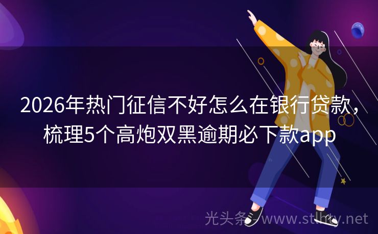 2026年热门征信不好怎么在银行贷款，梳理5个高炮双黑逾期必下款app