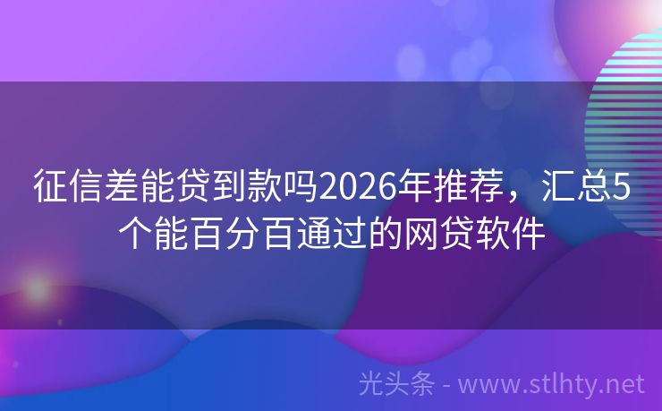 征信差能贷到款吗2026年推荐，汇总5个能百分百通过的网贷软件