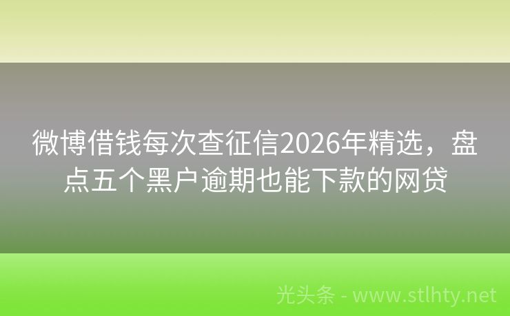 微博借钱每次查征信2026年精选，盘点五个黑户逾期也能下款的网贷