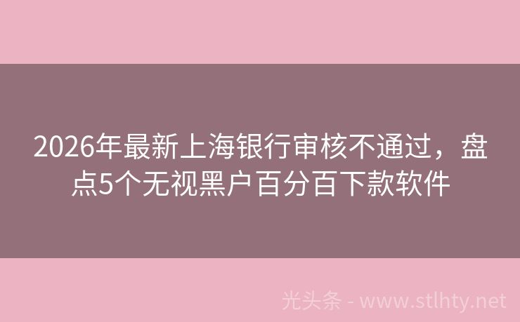 2026年最新上海银行审核不通过，盘点5个无视黑户百分百下款软件