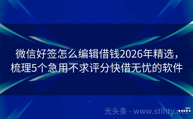 微信好签怎么编辑借钱2026年精选，梳理5个急用不求评分快借无忧的软件