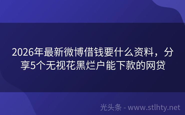 2026年最新微博借钱要什么资料，分享5个无视花黑烂户能下款的网贷