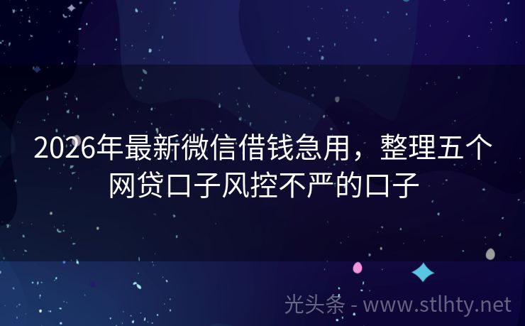2026年最新微信借钱急用，整理五个网贷口子风控不严的口子
