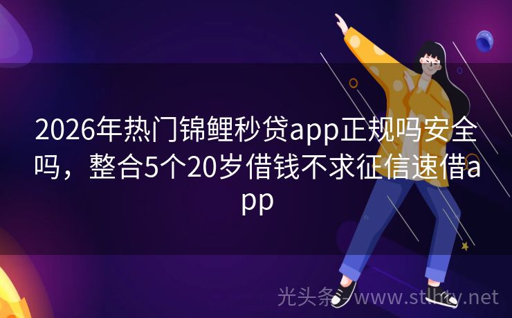 2026年热门锦鲤秒贷app正规吗安全吗，整合5个20岁借钱不求征信速借app