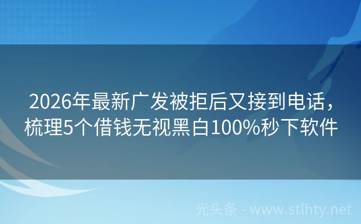 2026年最新广发被拒后又接到电话，梳理5个借钱无视黑白100%秒下软件
