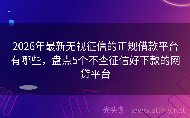 2026年最新无视征信的正规借款平台有哪些，盘点5个不查征信好下款的网贷平台