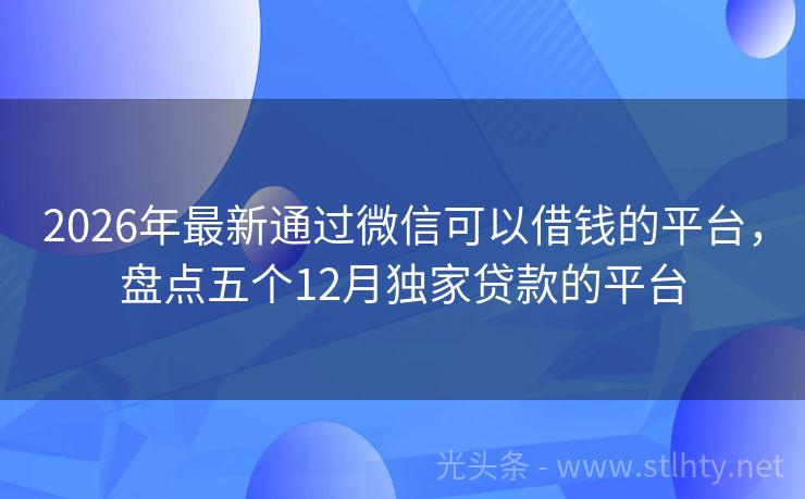 2026年最新通过微信可以借钱的平台，盘点五个12月独家贷款的平台