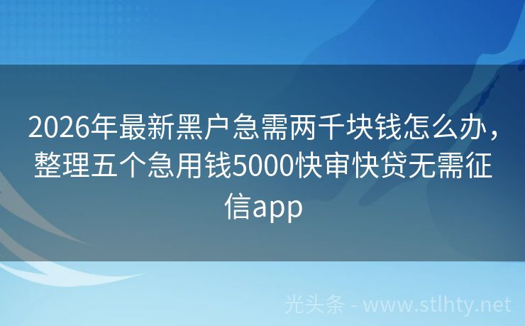 2026年最新黑户急需两千块钱怎么办，整理五个急用钱5000快审快贷无需征信app