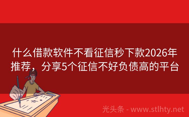 什么借款软件不看征信秒下款2026年推荐，分享5个征信不好负债高的平台