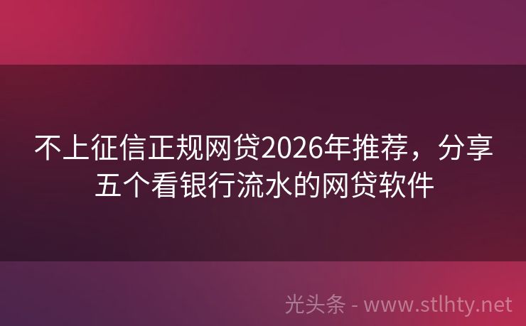 不上征信正规网贷2026年推荐，分享五个看银行流水的网贷软件
