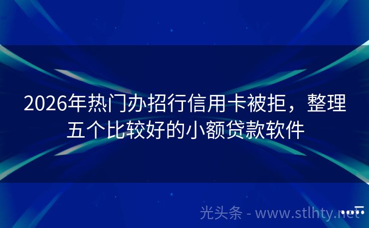 2026年热门办招行信用卡被拒，整理五个比较好的小额贷款软件