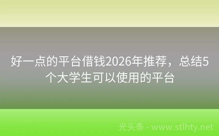 好一点的平台借钱2026年推荐，总结5个大学生可以使用的平台