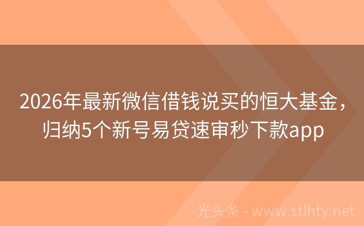 2026年最新微信借钱说买的恒大基金，归纳5个新号易贷速审秒下款app