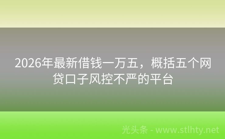 2026年最新借钱一万五，概括五个网贷口子风控不严的平台
