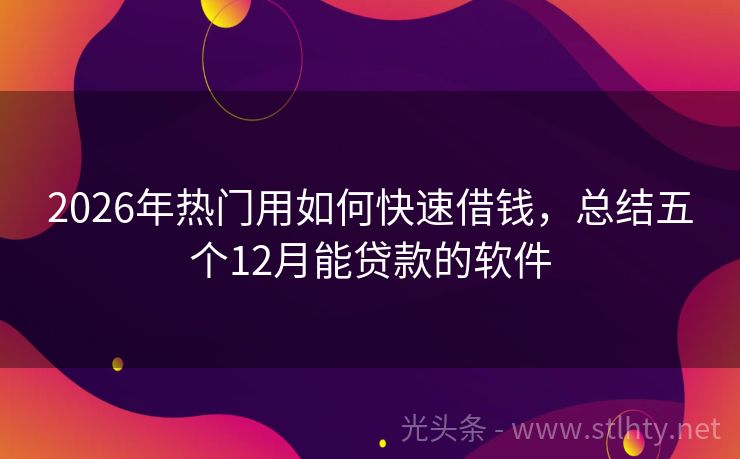 2026年热门用如何快速借钱，总结五个12月能贷款的软件