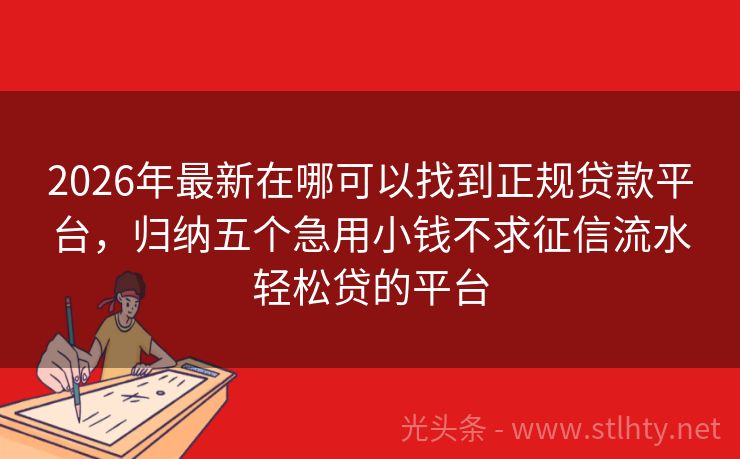 2026年最新在哪可以找到正规贷款平台，归纳五个急用小钱不求征信流水轻松贷的平台