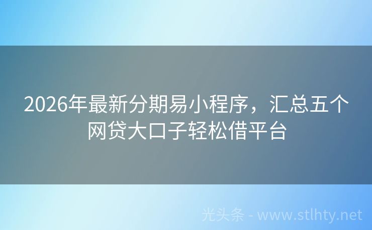 2026年最新分期易小程序，汇总五个网贷大口子轻松借平台