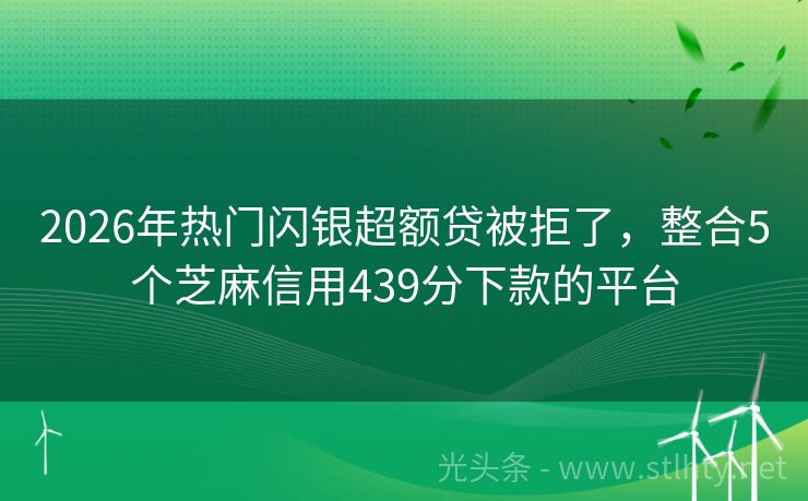 2026年热门闪银超额贷被拒了，整合5个芝麻信用439分下款的平台