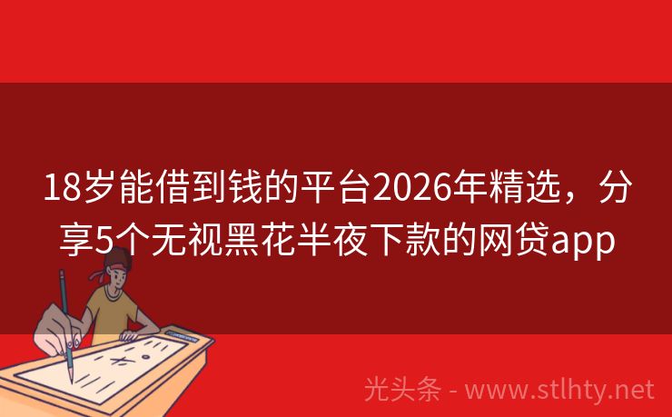 18岁能借到钱的平台2026年精选，分享5个无视黑花半夜下款的网贷app