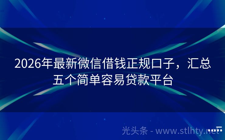 2026年最新微信借钱正规口子，汇总五个简单容易贷款平台