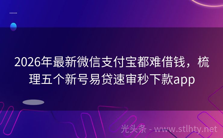 2026年最新微信支付宝都难借钱，梳理五个新号易贷速审秒下款app