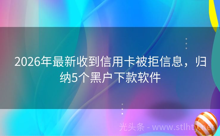 2026年最新收到信用卡被拒信息，归纳5个黑户下款软件