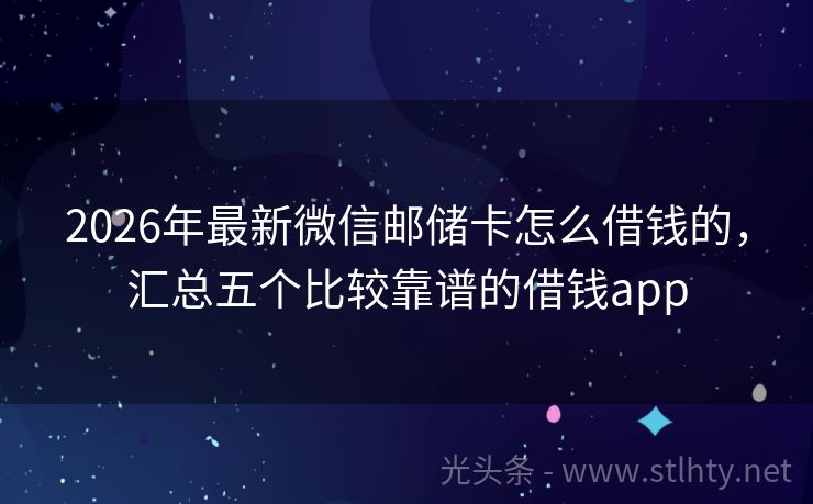 2026年最新微信邮储卡怎么借钱的，汇总五个比较靠谱的借钱app