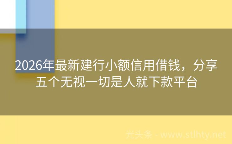 2026年最新建行小额信用借钱，分享五个无视一切是人就下款平台