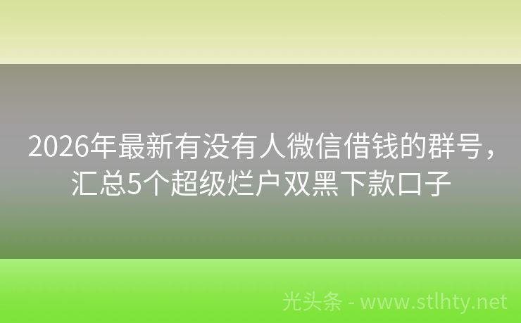 2026年最新有没有人微信借钱的群号，汇总5个超级烂户双黑下款口子