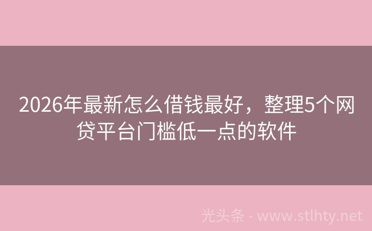 2026年最新怎么借钱最好，整理5个网贷平台门槛低一点的软件