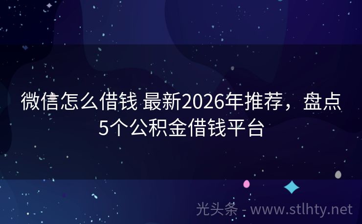 微信怎么借钱 最新2026年推荐，盘点5个公积金借钱平台
