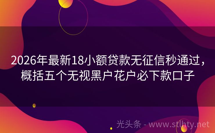 2026年最新18小额贷款无征信秒通过，概括五个无视黑户花户必下款口子